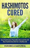 Hashimotos Cure Hashimotos Thyroiditis Once And For All New Hashimotos Diet For A Healthy Life English Edition