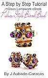 A Step By Step Tutorial Glass Lampwork Ebook Palace Style Barrel Bead English Edition