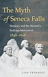 The Myth Of Seneca Falls Memory And The Womens Suffrage Movement 18481898 Gender And American Culture