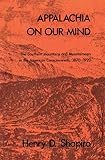 Appalachia On Our Mind The Southern Mountains And Mountaineers In The American Consciousness 18701920 English Edition