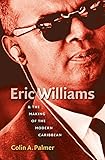 Eric Williams And The Making Of The Modern Caribbean