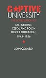 Captive University The Sovietization Of East German Czech And Polish Higher Education 19451956 English Edition
