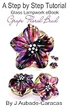 A Step By Step Tutorial Glass Lampwork Ebook Grape Floral Bead English Edition