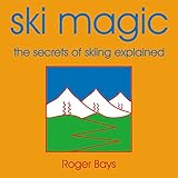 Ski Magic The Secrets Of Skiing Explained English Edition