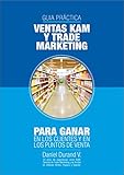 Guia Prctica De Ventas Kam Y Trade Marketing Para Ganar En Los Clientes Y En Los Puntos De Venta Spanish Edition