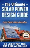 The Ultimate Solar Power Design Guide Less Theory More Practice The Missing Guide For Proven Simple Fast Sizing Of Solar Electricity Systems For Your Home Or Business English Edition