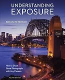 Understanding Exposure Fourth Edition How To Shoot Great Photographs With Any Camera