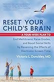 Reset Your Childs Brain A Fourweek Plan To End Meltdowns Raise Grades And Boost Social Skills By Reversing The Effects Of Electronic Screentime