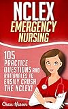 Nclex Emergency Nursing 105 Practice Questions Rationales To Easily Crush The Nclex Exam Nursing Review Questions And Rn Comprehensive Content Guide Test Success Book 1 English Edition