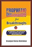 Prophetic Declarations For Breakthroughs 35 Powerful Life Changing Declarations For Daily Breakthroughs English Edition