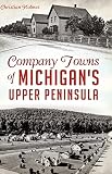 Company Towns Of Michigans Upper Peninsula