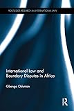 International Law And Boundary Disputes In Africa Routledge Research In International Law English Edition