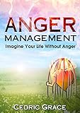 Anger Management Imagine Your Life Without Anger Anger Anger Management Anger Mindfulness Anxiety Cure Overcoming Fear Frustration Relief Angermanagement Techniques English Edition