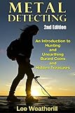 Metal Detecting An Introduction To Hunting And Unearthing Buried Coins And Hidden Treasures 2nd Edition Coins Jewelry Relics Buried Treasure Precious Coin Collecting Meteors English Edition