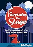 Fairytales On Stage A Collection Of Childrens Plays Based On Famous Fairy Tales On Stage Books Book 2 English Edition