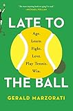 Late To The Ball A Journey Into Tennis And Aging English Edition