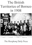 The British Territories Of Borneo In 1908 English Edition
