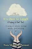 Its Okay To Laugh Crying Is Cool Too A Memoir About Loving Madly And Letting Go English Edition