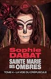 La Voie Du Cr%C3%A9puscule: Sainte Marie Des Ombres, T4