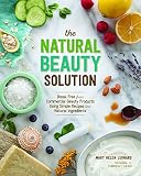 The Natural Beauty Solution Break Free From Commerical Beauty Products Using Simple Recipes And Natural Ingredients English Edition