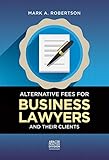 Alternative Fees For Business Lawyers And Their Clients English Edition