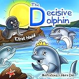 The Decisive Dolphin Learn The Value Of Decisionmaking English Edition
