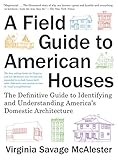 A Field Guide To American Houses The Definitive Guide To Identifying And Understanding Americas Domestic Architecture English Edition