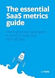 The Essential Saas Metrics Guide How To Grow Your Subscription Business By Measuring It The Right Way