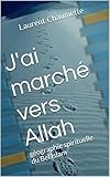 J'ai March%C3%A9 Vers Allah: G%C3%A9ographie Spirituelle Du Bel Islam