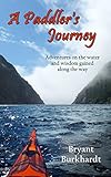 A Paddlers Journey Adventures On The Water And Wisdom Gained Along The Way English Edition