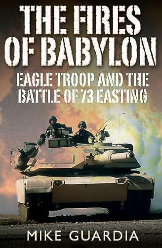 The Fires of Babylon: Eagle Troop and the Battle of 73 Easting cover