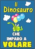 Libri Per Bambini Il Dinosauro Che Impar A Volare Childrens Book In Italian Storie Della Buonanotte Per Bambini Italian Edition