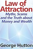 The Law Of Attraction Myths Scams And The Truth About Money And Wealth English Edition