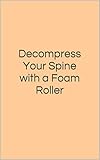 Decompress Your Spine With A Foam Roller English Edition