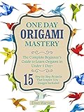 Origami One Day Origami Mastery The Complete Beginners Guide To Learn Origami In Under 1 Day 15 Step By Step Projects That Inspire You Images Included English Edition