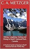 Hiking Laughing Eating And Elking In Banff National Park Canada A Practical Guide To Staying In Banff National Park The Thrifty Way An Off The Beaten Path Adventure Book 2