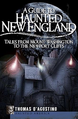 A Guide to Haunted New England: Tales from Mount Washington to the Newport Cliffs (By: Thomas D'Agostino) cover