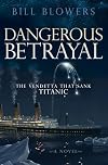 Dangerous Betrayal: The Vendetta That Sank Titanic (Morgan James Fiction)