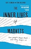 The Inner Lives Of Markets How People Shape Them And They Shape Us English Edition