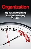 Organization Top 10 Easy Organizing Strategies To Simplify Your Life Free Checklist Organization Organizing Time Management Exponential Organization Organization Selfhelp English Edition