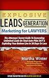 Explosive Leads Generation Marketing For Lawyers The Attorneys Secret Guide To Generating Unlimited Leads On Total On Autopilot 247 And Exploding Line In 30 Days Or Less English Edition