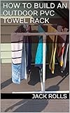 How To Build An Outdoor Pvc Towel Rack