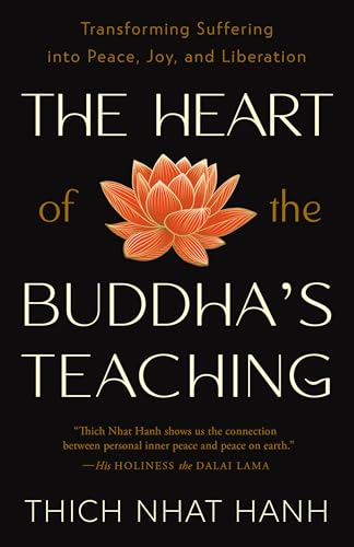 The Heart of the Buddha's Teaching: Transforming Suffering into Peace, Joy, and Liberation