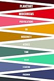 Planetary Modernisms Provocations On Modernity Across Time Modernist Latitudes English Edition