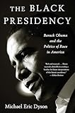 The Black Presidency Barack Obama And The Politics Of Race In America English Edition