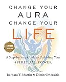 Change Your Aura Change Your Life A Stepbystep Guide To Unfolding Your Spiritual Power Revised Edition English Edition