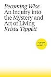 Becoming Wise An Inquiry Into The Mystery And Art Of Living English Edition