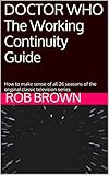 Doctor Who The Working Continuity Guide How To Make Sense Of All 26 Seasons Of The Original Classic Television Series English Edition