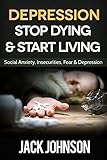 Depression Stop Dying Start Living Social Anxiety Insecurities Fear Depression Cure 1000 Value Bonus Depression Anxiety Stress Overcoming Fear Become Free English Edition