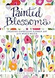 Painted Blossoms Creating Expressive Flower Art With Mixed Media English Edition